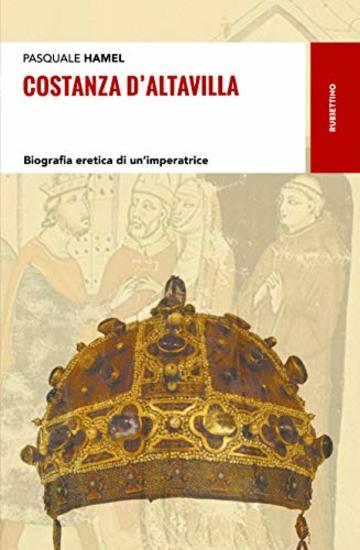Costanza d'Altavilla: Biografia eretica di un'imperatrice